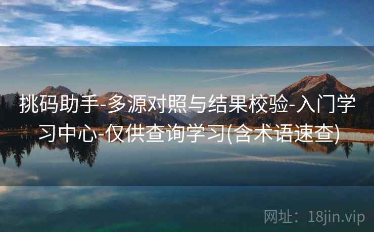 挑码助手-多源对照与结果校验-入门学习中心-仅供查询学习(含术语速查)